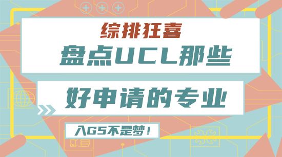 【申请干货】综排狂喜，盘点UCL那些好申请的专业！进入G5不是梦！