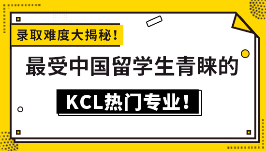 【申请干货】录取难度大揭秘！最受中国留学生青睐的KCL热门专业！（查看视频详情）