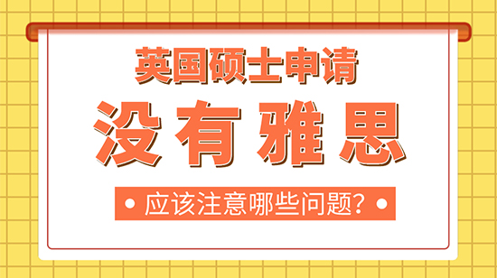 【申请干货】英国硕士申请没有雅思成绩需要注意哪些问题?