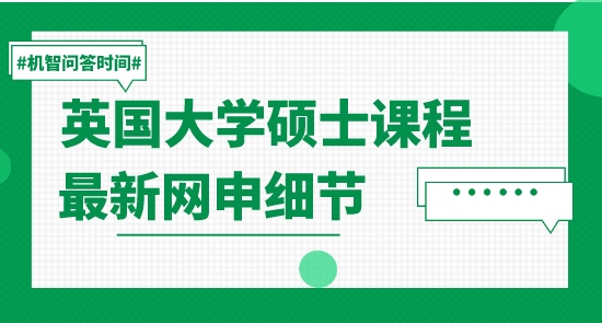 【申请干货】留学名校：英国大学硕士课程最新网申细节