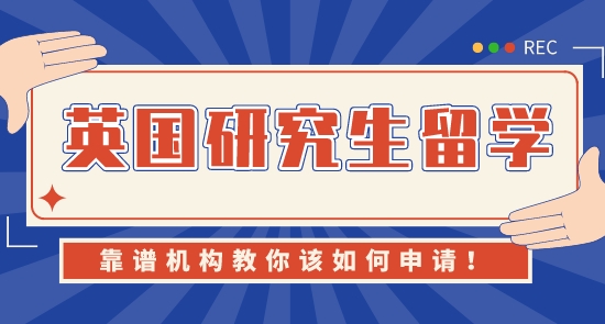 【申请干货】南京靠谱留学中介:如何申请英国研究生留学