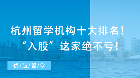 杭州留学机构十大排名！“入股”这家绝不亏！