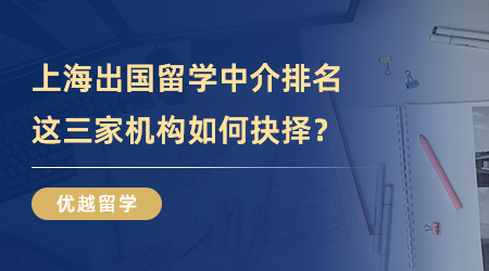 【留学中介】上海出国留学中介排名迭代，这三家机构到底如何抉择？