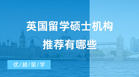 【英国硕士申请】英国留学硕士机构推荐有哪些？如何申请英国硕士？