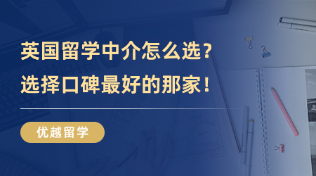 【留学中介】英国留学中介选哪家好？选择口碑最好的那家就对了！