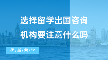 【出国留学中介机构】选择留学出国咨询机构要注意什么？获得资质的中介机构真的好吗？