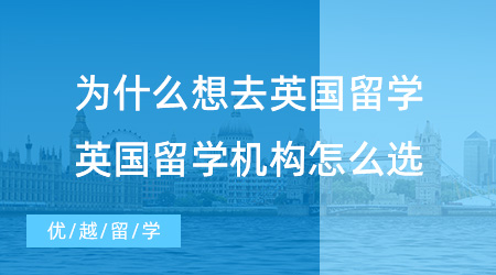 【留学中介】为什么想去英国留学？英国当地留学机构你选好了吗？