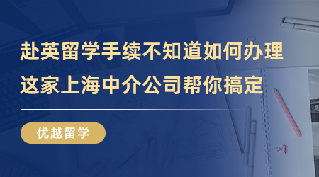 【留学中介】赴英留学手续不知道如何办理？这家上海中介公司帮你搞定！