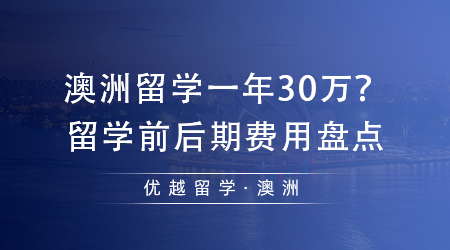 【澳洲留学】澳洲留学一年30万够吗？留学前期+后期费用盘点！