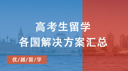 高考卷不动？不慌！各国本科留学方案及申请要求汇总大全